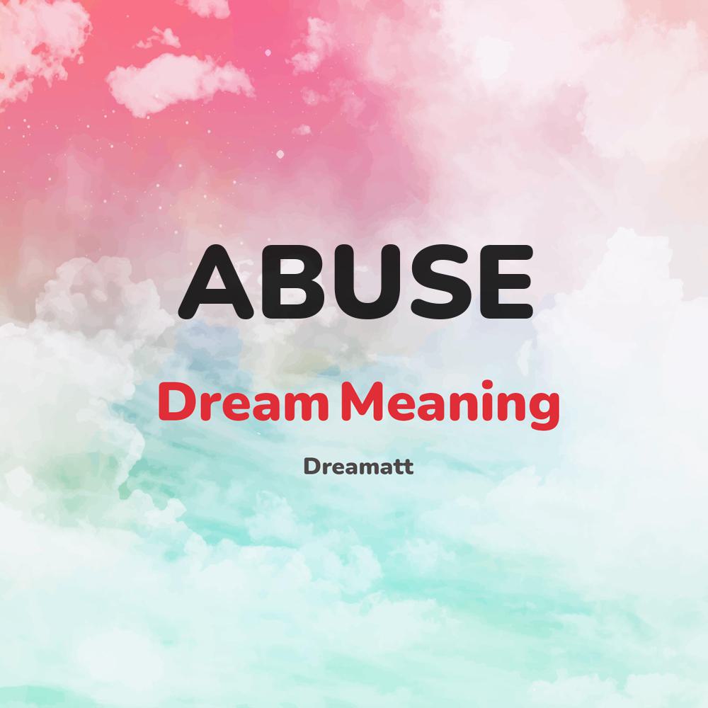 what is the spiritual meaning of ABUSE in dreams, dreaming about ABUSE