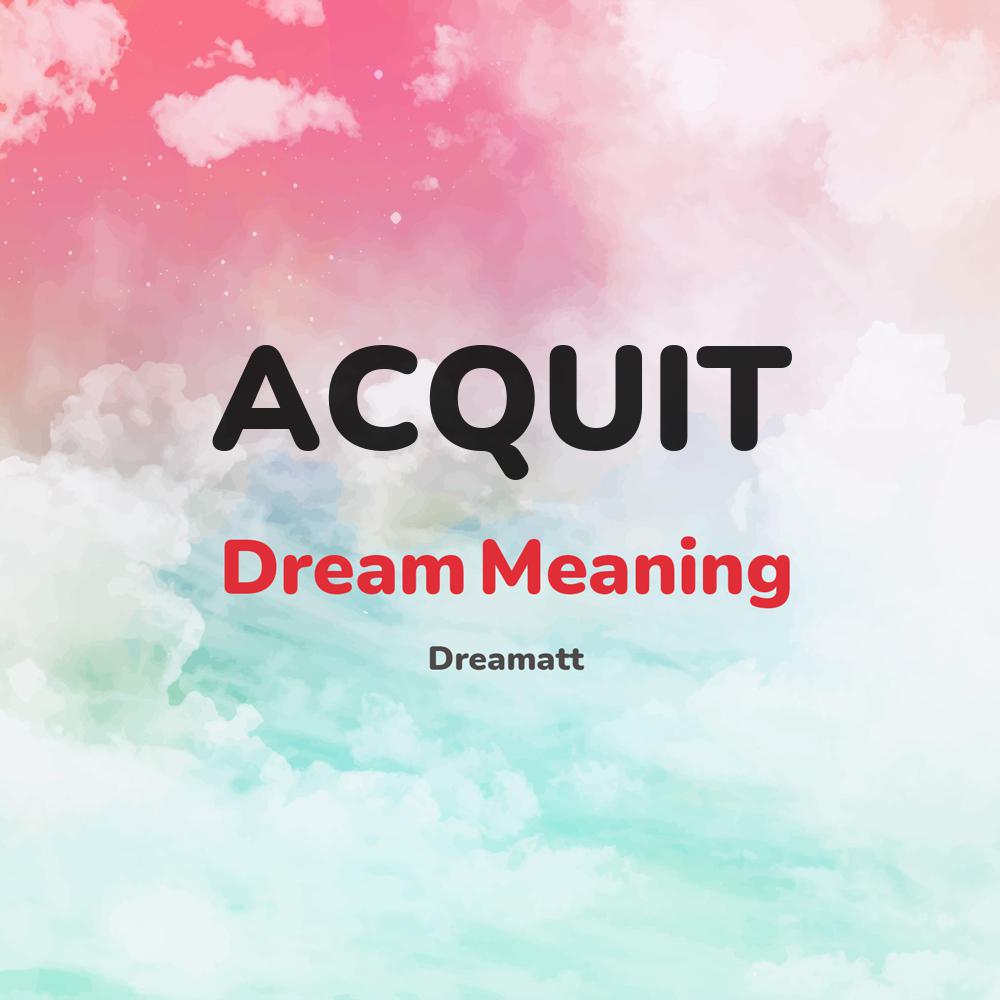 what is the spiritual meaning of ACQUIT in dreams, dreaming about ACQUIT