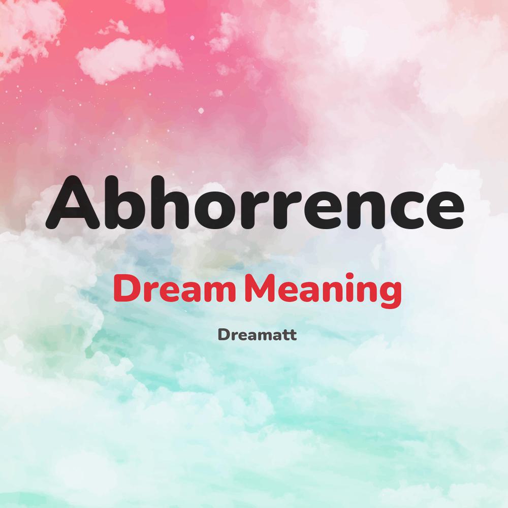 what is the spiritual meaning of Abhorrence in dreams, dreaming about Abhorrence