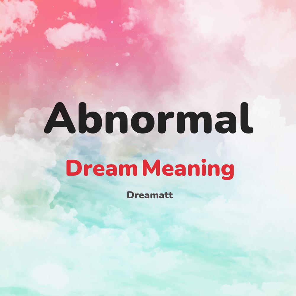 what is the spiritual meaning of Abnormal in dreams, dreaming about Abnormal