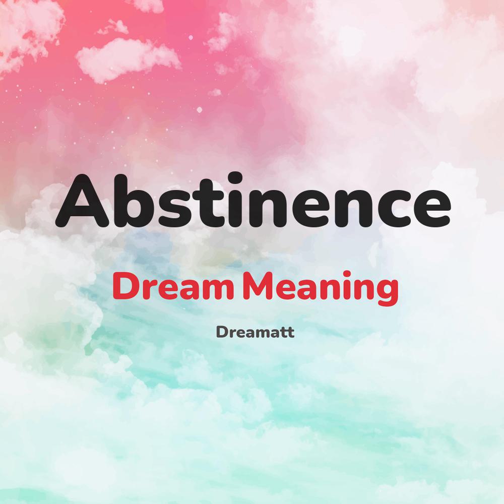what is the spiritual meaning of Abstinence in dreams, dreaming about Abstinence