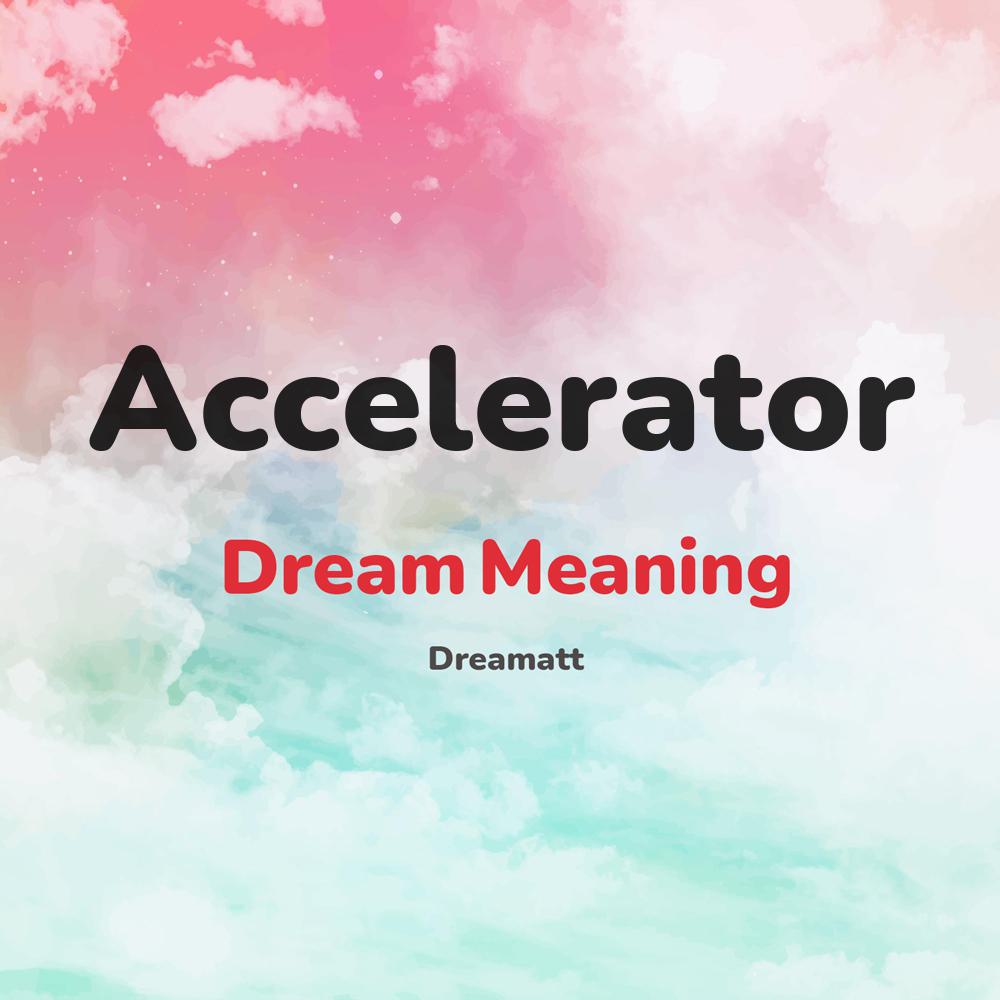 what is the spiritual meaning of Accelerator in dreams, dreaming about Accelerator