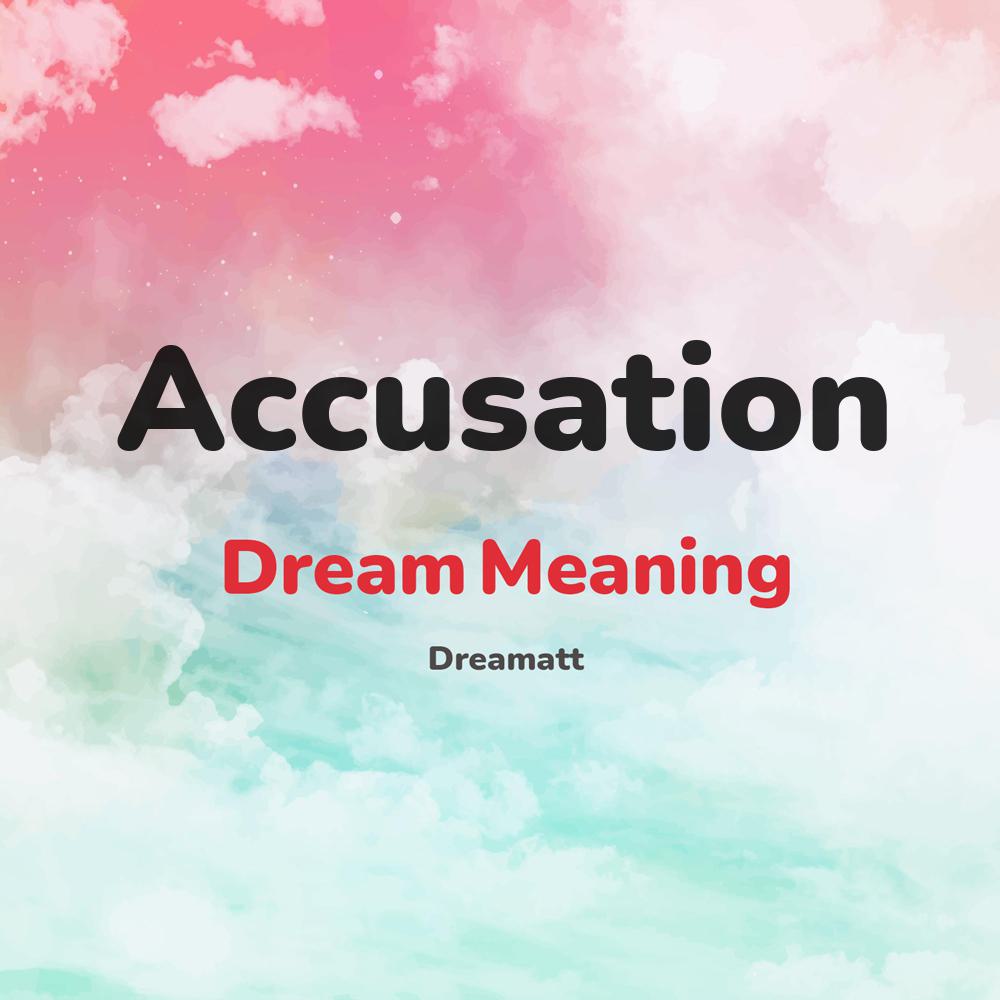 what is the spiritual meaning of Accusation in dreams, dreaming about Accusation