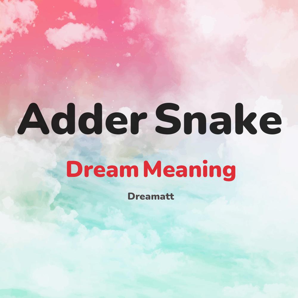 what is the spiritual meaning of Adder Snake in dreams, dreaming about Adder Snake