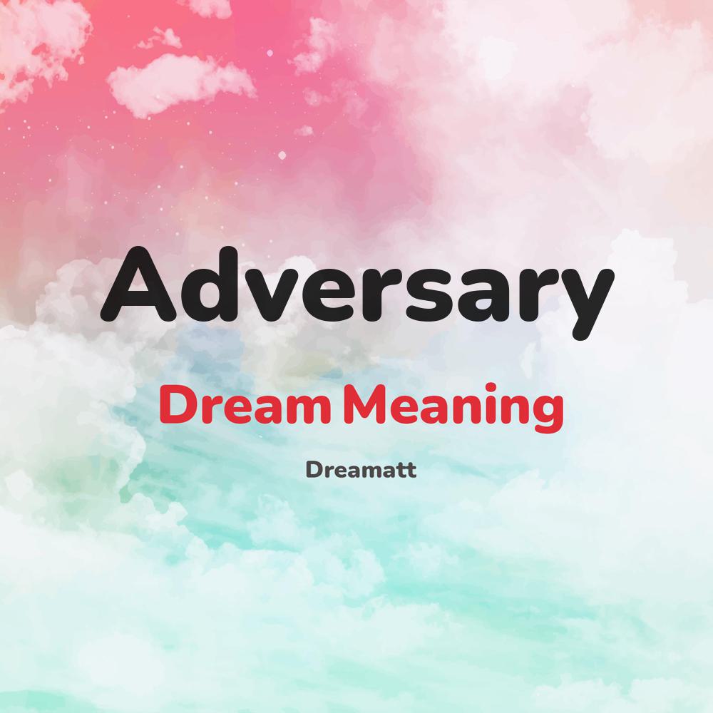 what is the spiritual meaning of Adversary in dreams, dreaming about Adversary