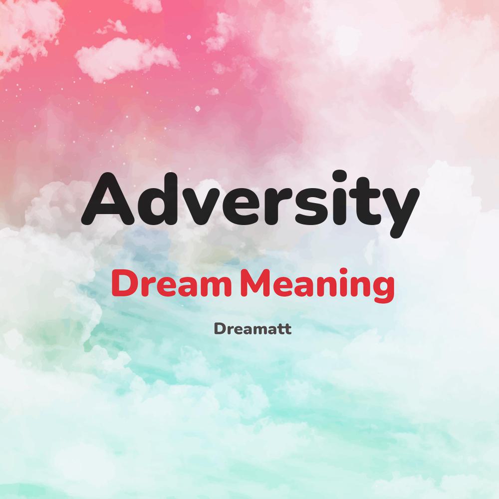 what is the spiritual meaning of Adversity in dreams, dreaming about Adversity