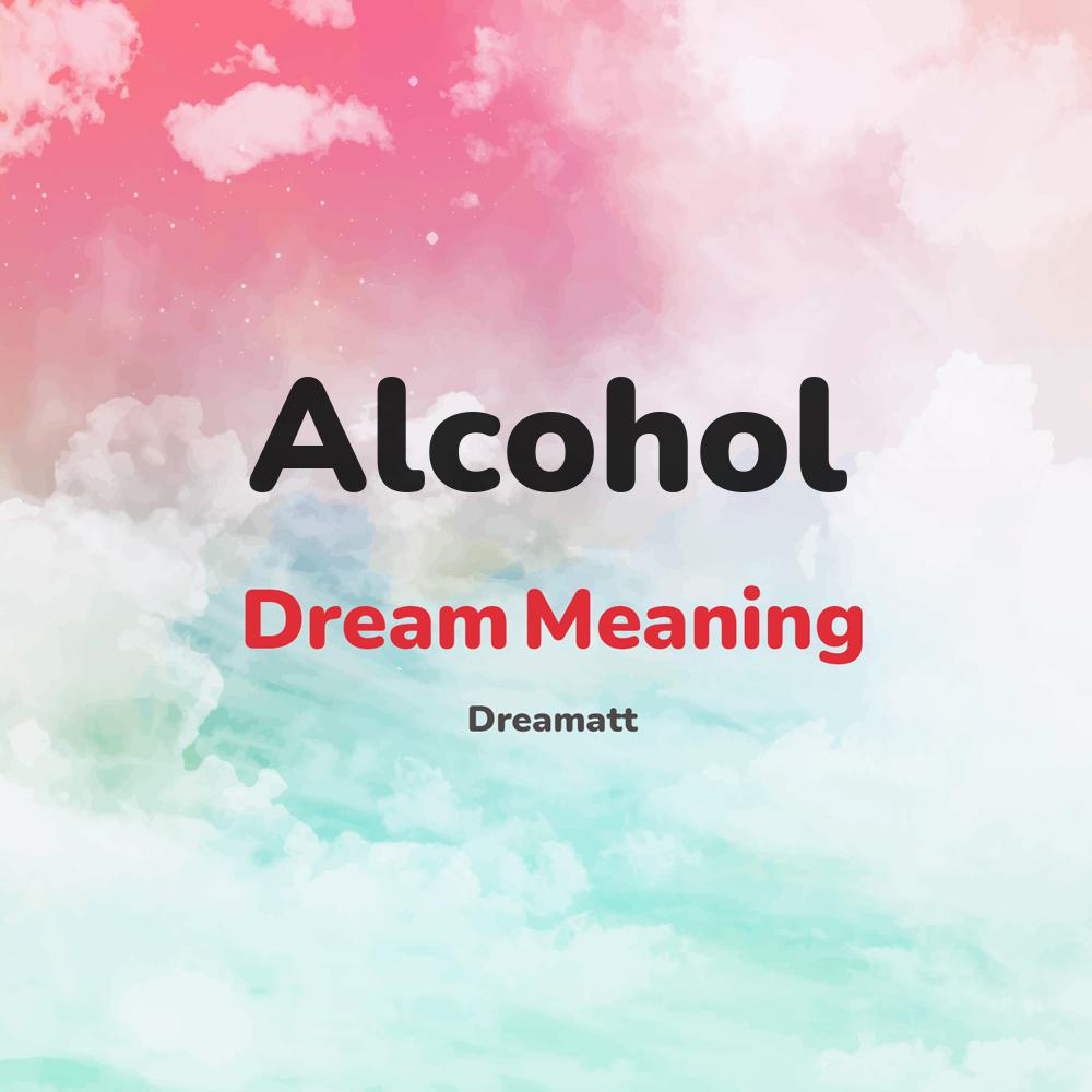 what is the spiritual meaning of Alcohol in dreams, dreaming about Alcohol