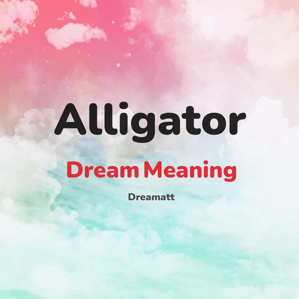 what is the spiritual meaning of Alligator in dreams, dreaming about Alligator