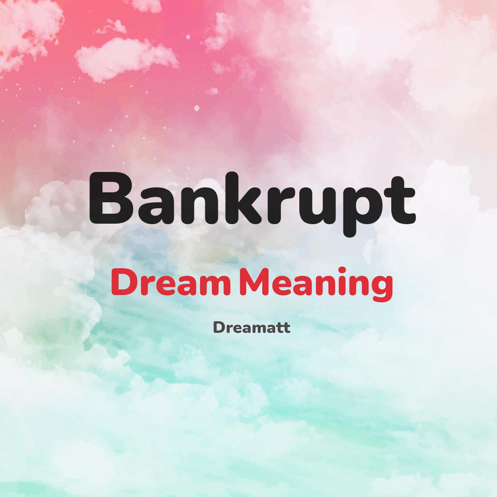 what is the spiritual meaning of Bankrupt in dreams, dreaming about Bankrupt