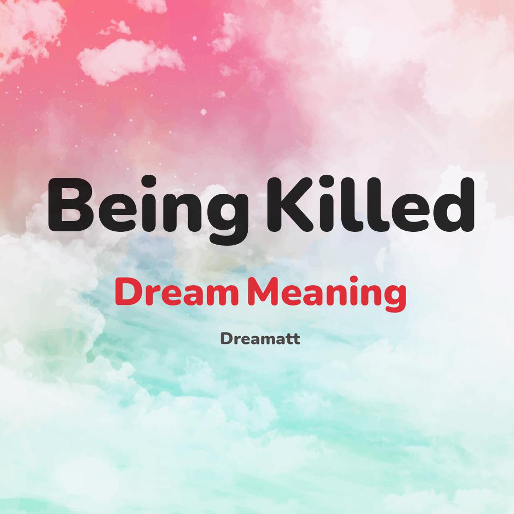 what is the spiritual meaning of Being Killed in dreams, dreaming about Being Killed