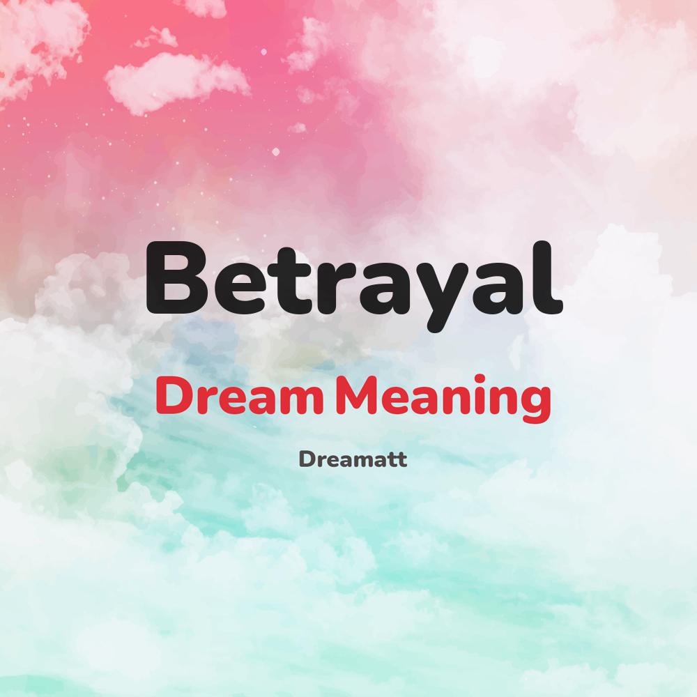 what is the spiritual meaning of Betrayal in dreams, dreaming about Betrayal