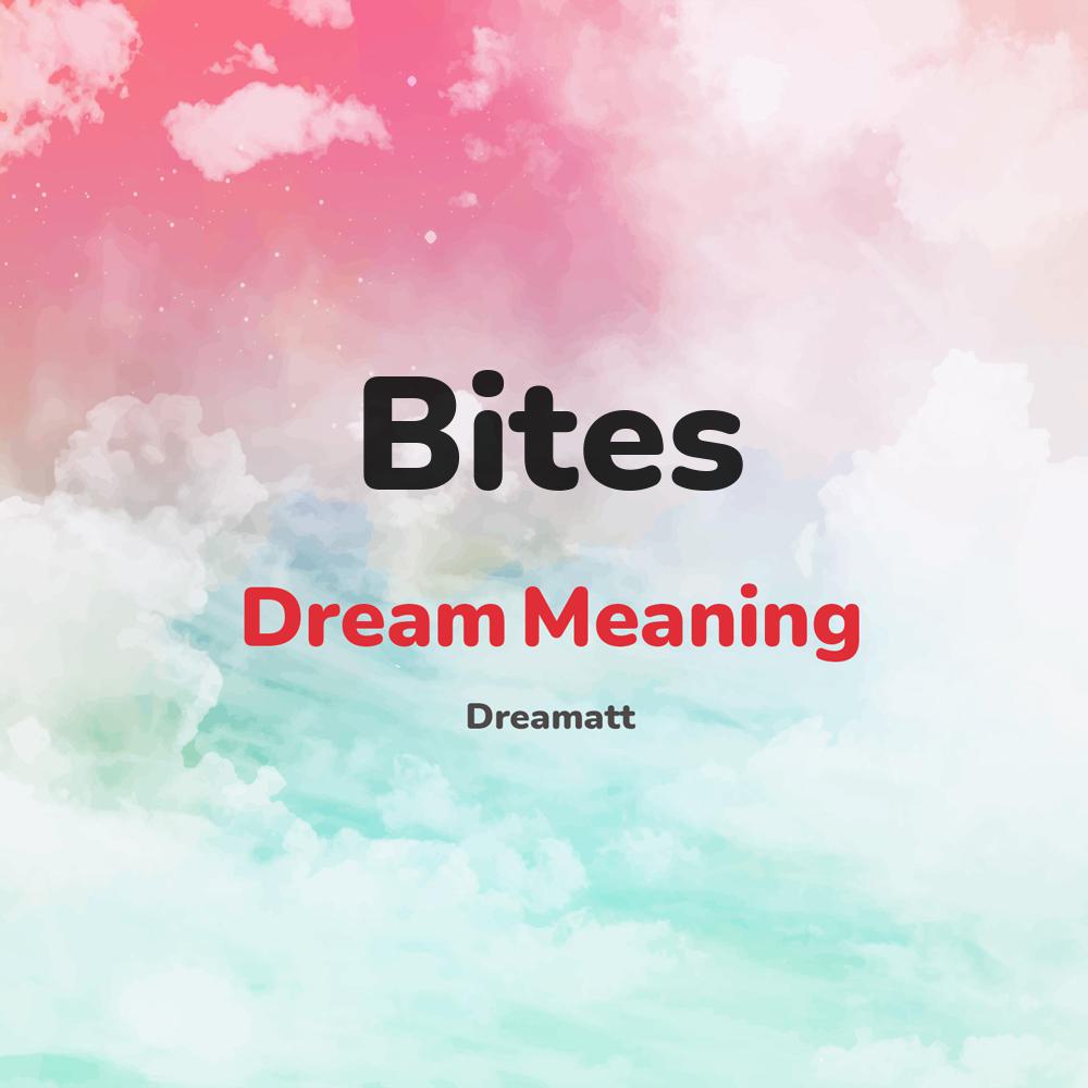 what is the spiritual meaning of Bites in dreams, dreaming about Bites