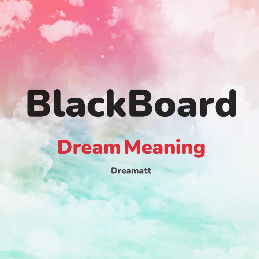 what is the spiritual meaning of BlackBoard in dreams, dreaming about BlackBoard