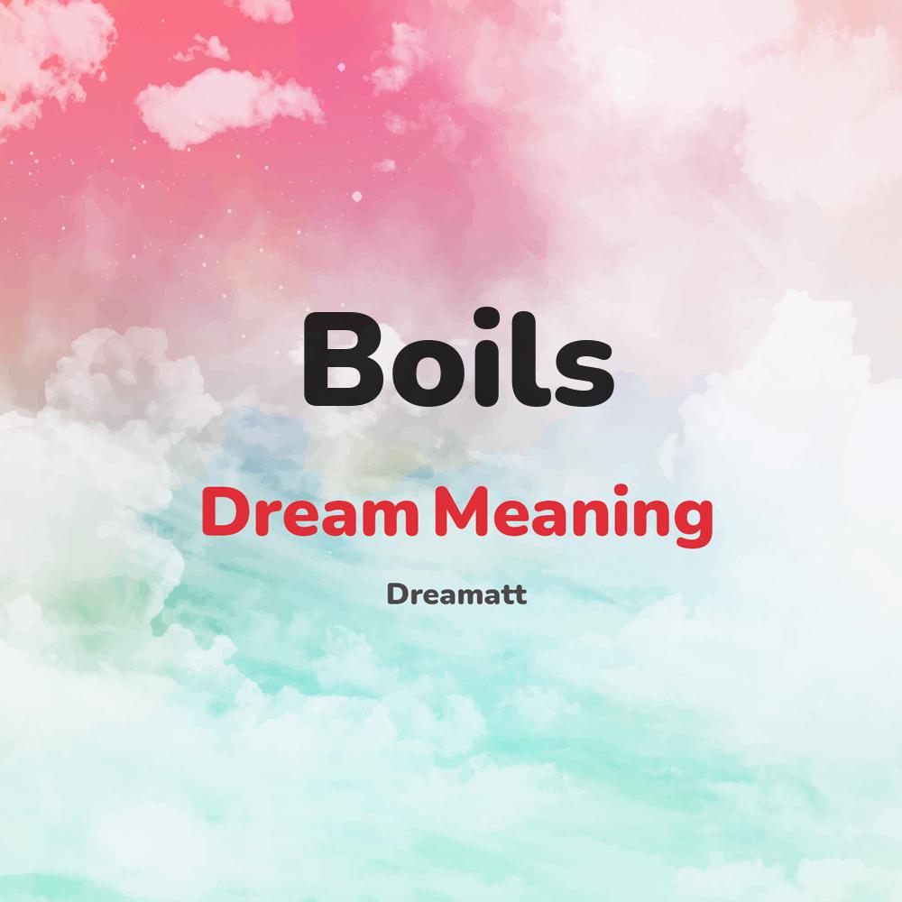 what is the spiritual meaning of Boils in dreams, dreaming about Boils