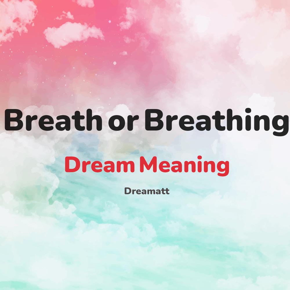 what is the spiritual meaning of Breath or Breathing in dreams, dreaming about Breath or Breathing