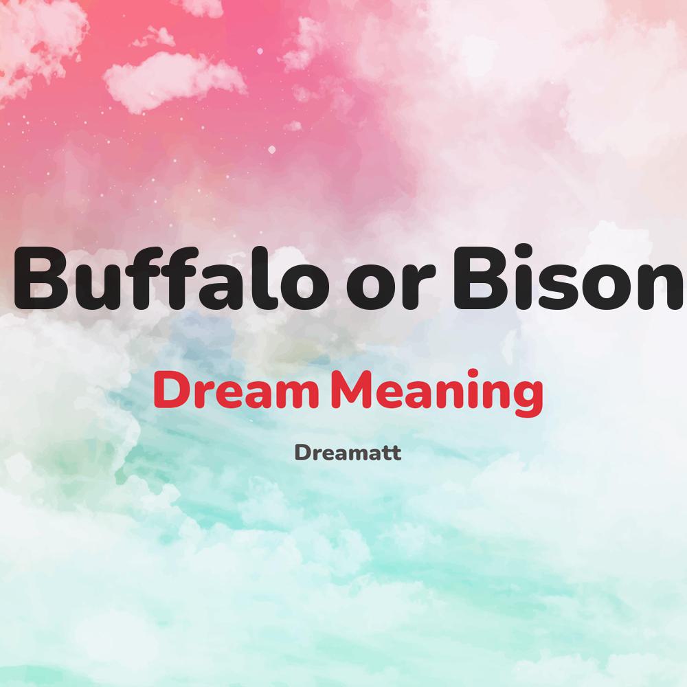 what is the spiritual meaning of Buffalo or Bison in dreams, dreaming about Buffalo or Bison