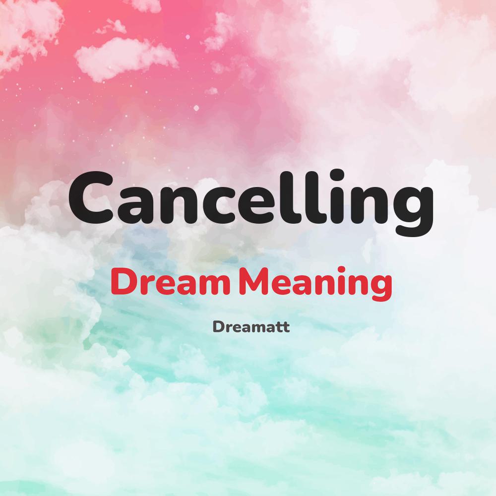 what is the spiritual meaning of Cancelling in dreams, dreaming about Cancelling