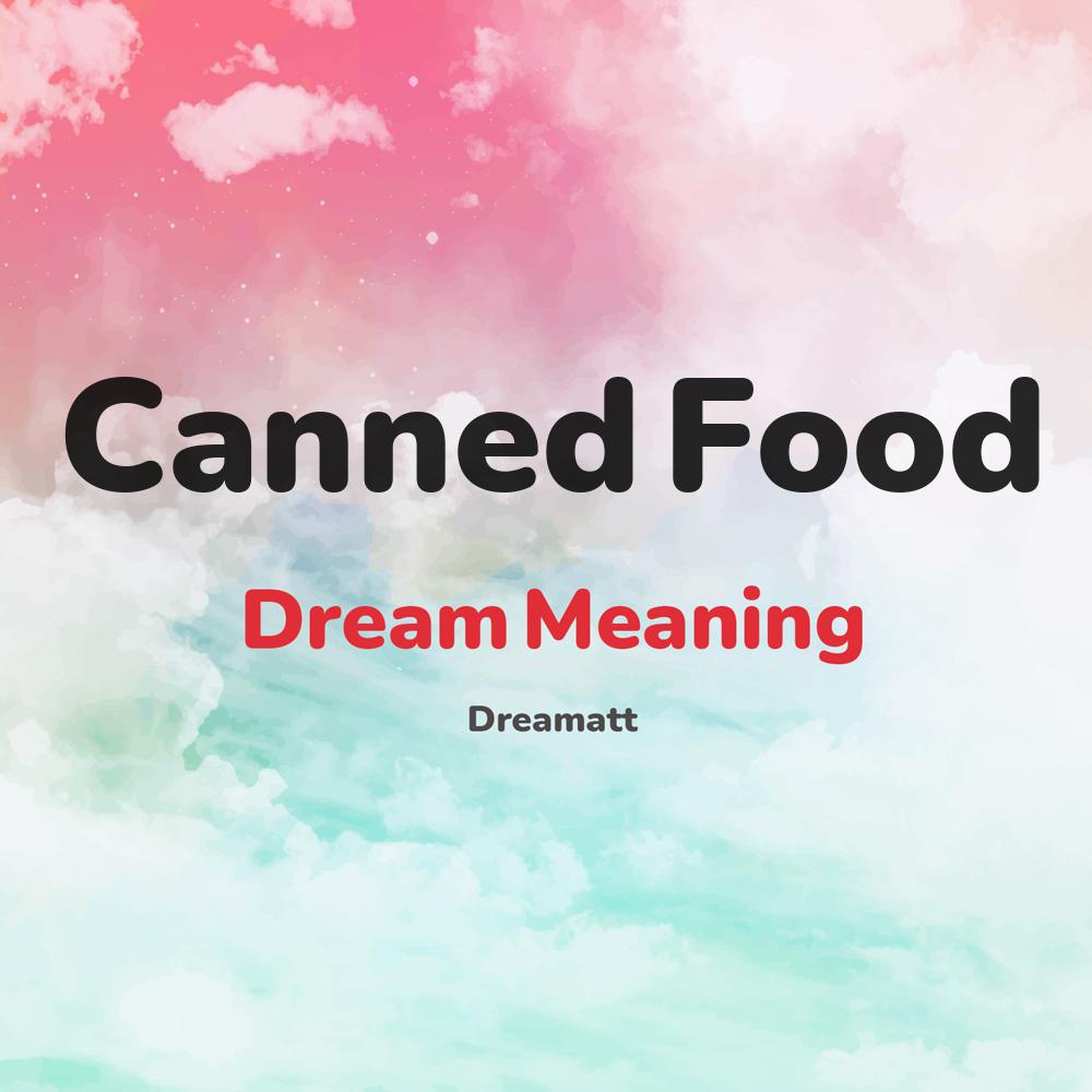 what is the spiritual meaning of Canned Food in dreams, dreaming about Canned Food