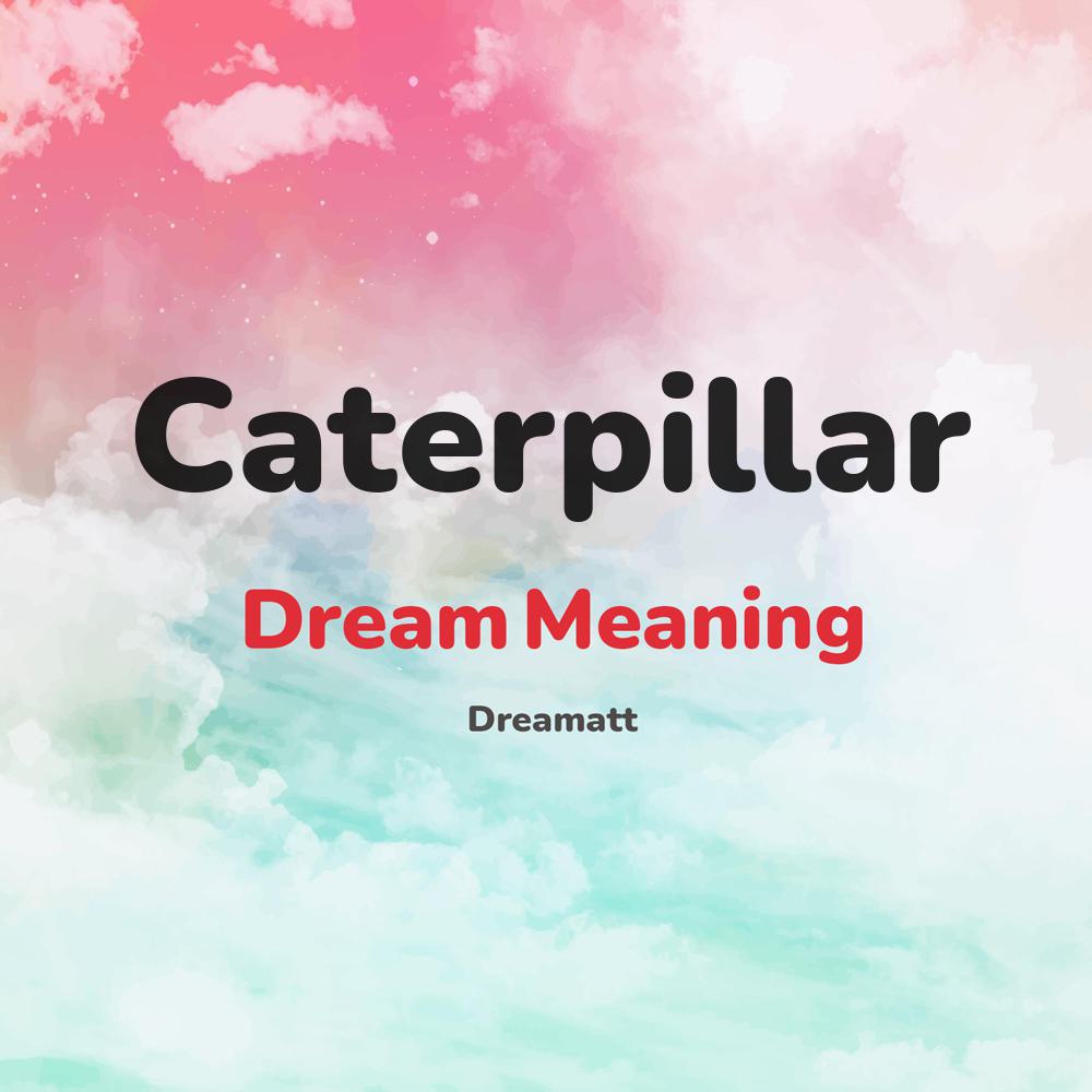 what is the spiritual meaning of Caterpillar in dreams, dreaming about Caterpillar