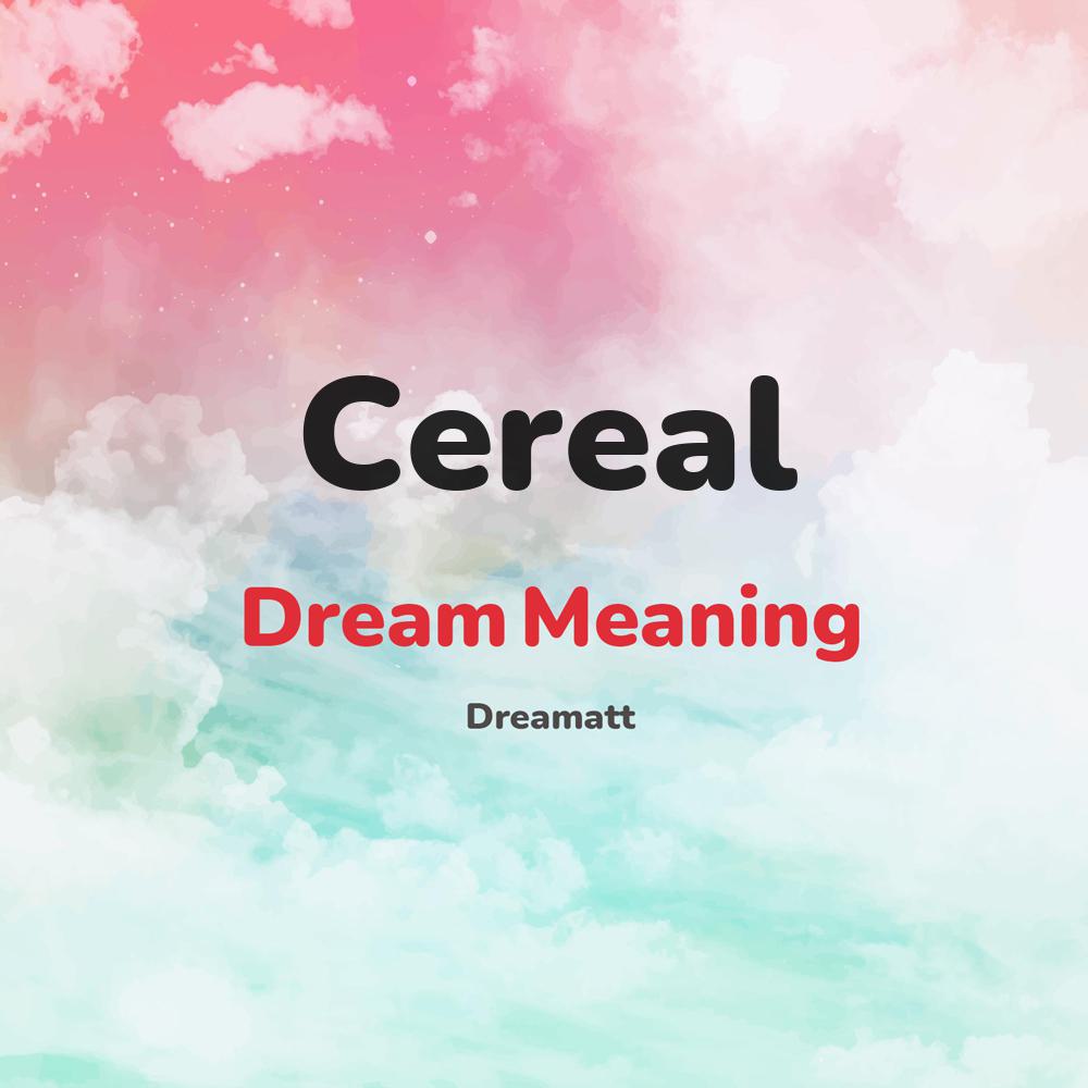 what is the spiritual meaning of Cereal in dreams, dreaming about Cereal