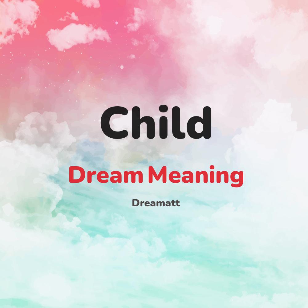 what is the spiritual meaning of Child in dreams, dreaming about Child
