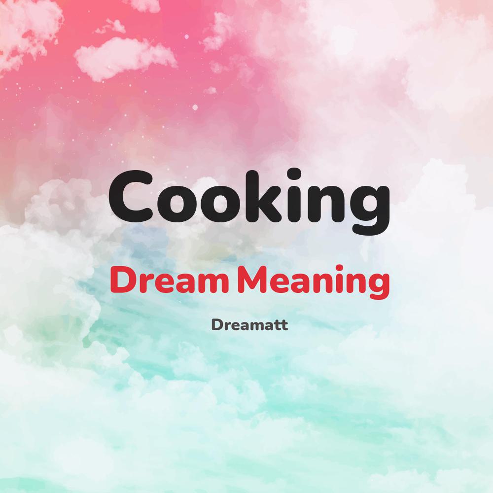 what is the spiritual meaning of Cooking in dreams, dreaming about Cooking