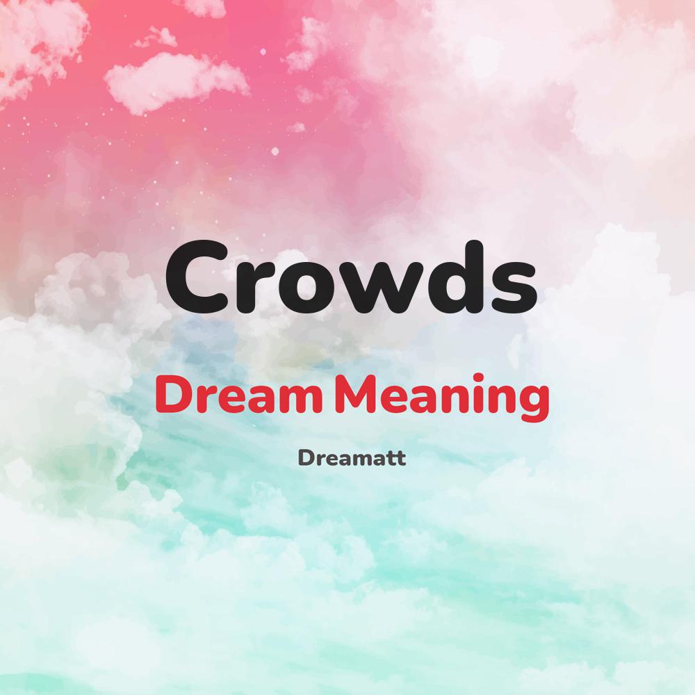 what is the spiritual meaning of Crowds in dreams, dreaming about Crowds