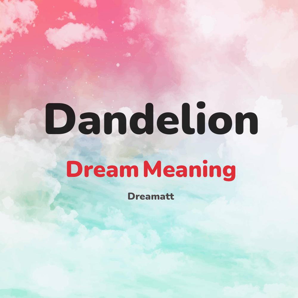 what is the spiritual meaning of Dandelion in dreams, dreaming about Dandelion