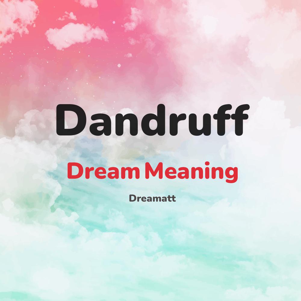 what is the spiritual meaning of Dandruff in dreams, dreaming about Dandruff
