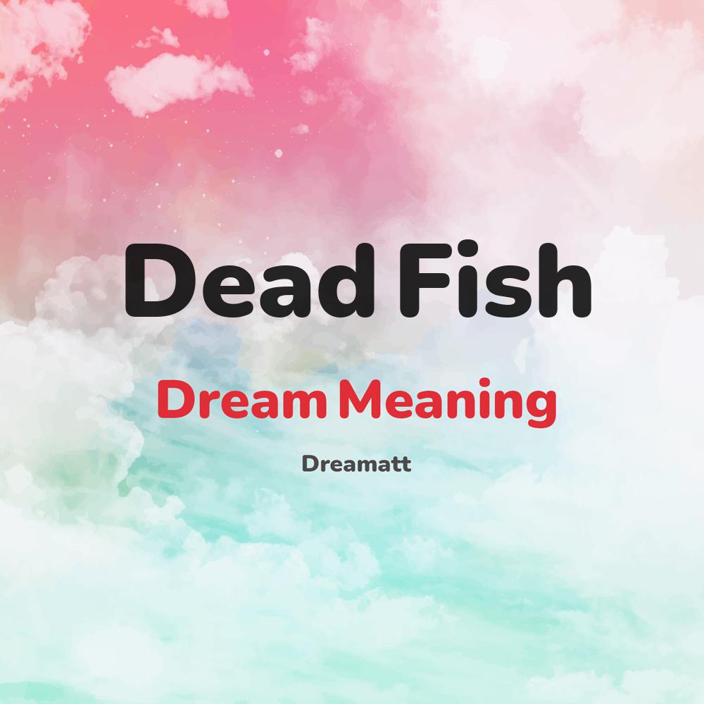 Dead Fish Dream Meaning & Online Interpreter | dreams about Dead Fish