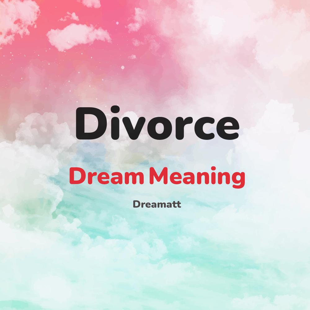 what is the spiritual meaning of Divorce in dreams, dreaming about Divorce