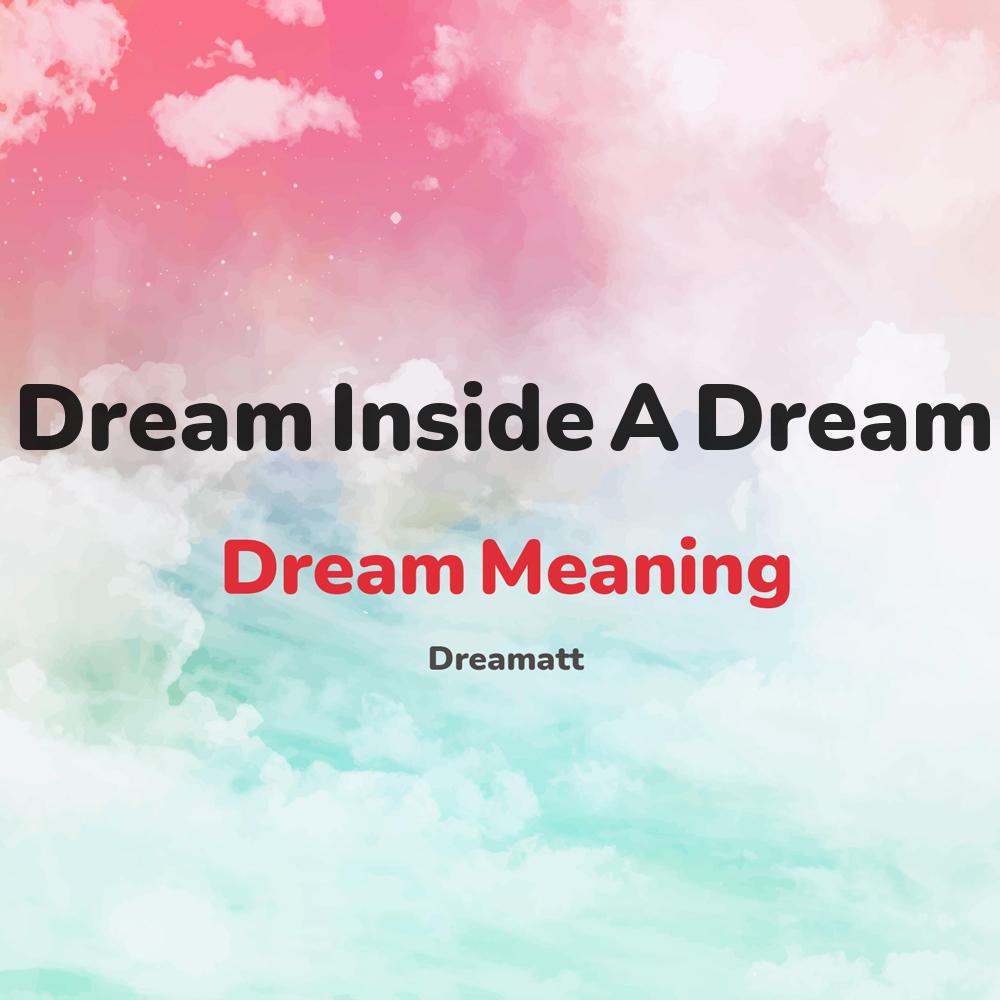 what is the spiritual meaning of Dream Inside A Dream in dreams, dreaming about Dream Inside A Dream