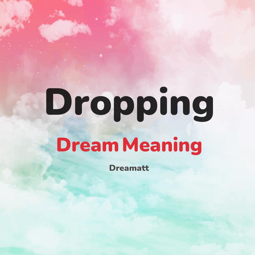 what is the spiritual meaning of Dropping in dreams, dreaming about Dropping