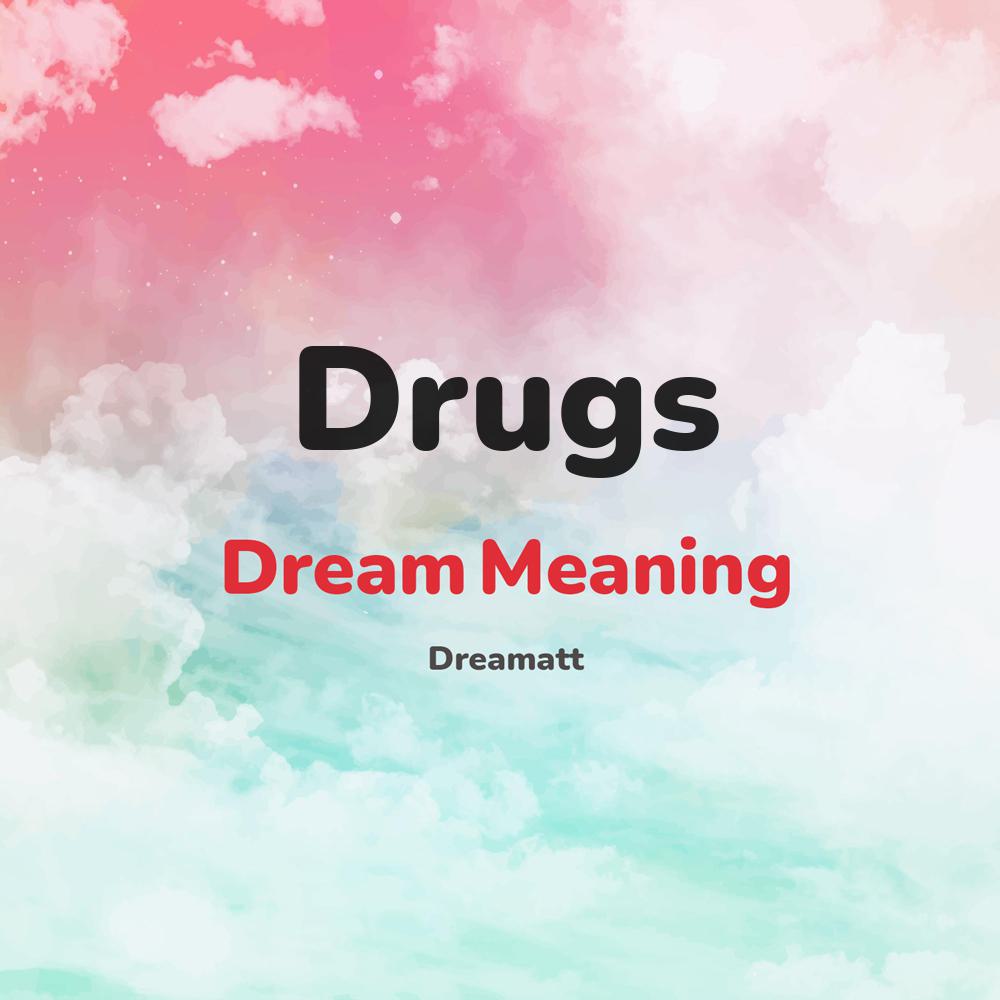 what is the spiritual meaning of Drugs in dreams, dreaming about Drugs