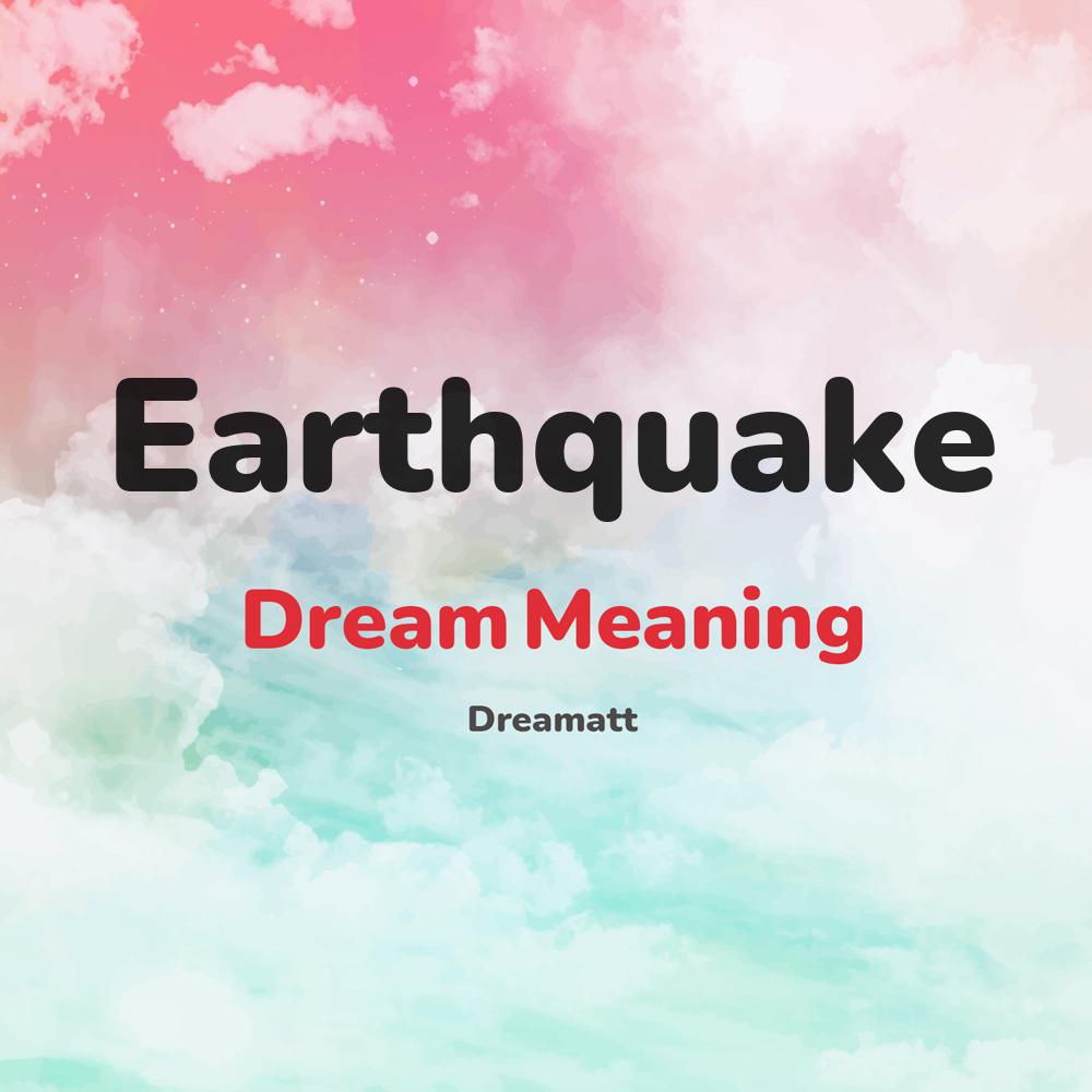 what is the spiritual meaning of Earthquake in dreams, dreaming about Earthquake