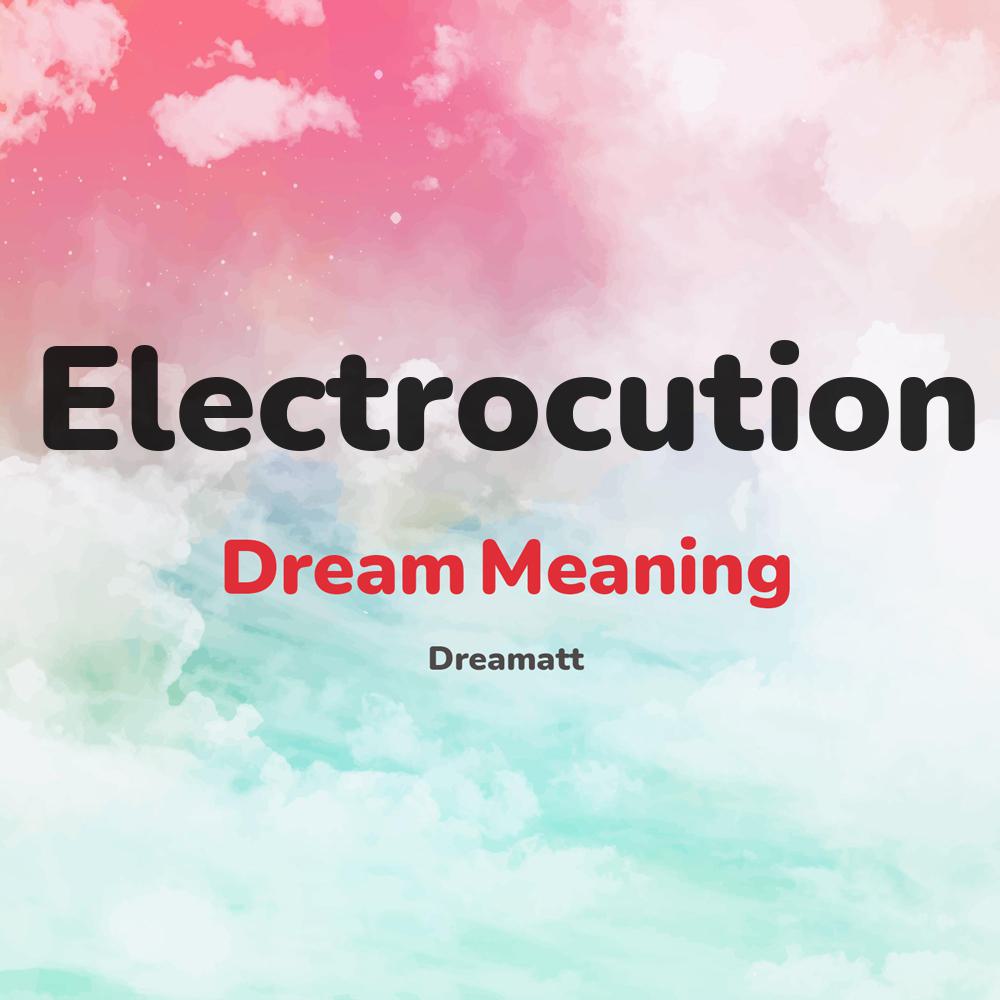 what is the spiritual meaning of Electrocution in dreams, dreaming about Electrocution