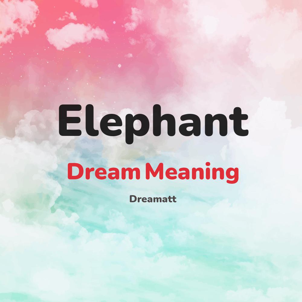 what is the spiritual meaning of Elephant in dreams, dreaming about Elephant