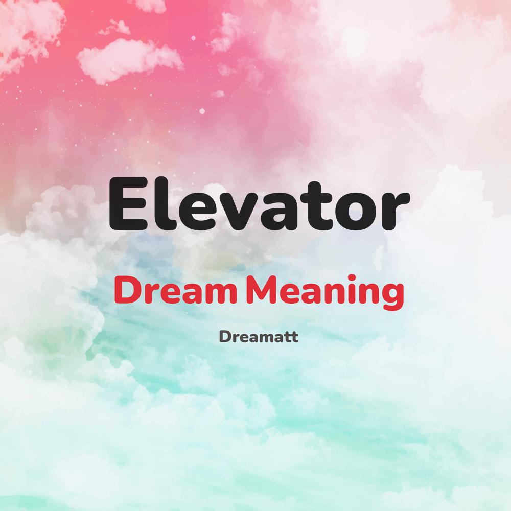 what is the spiritual meaning of Elevator in dreams, dreaming about Elevator
