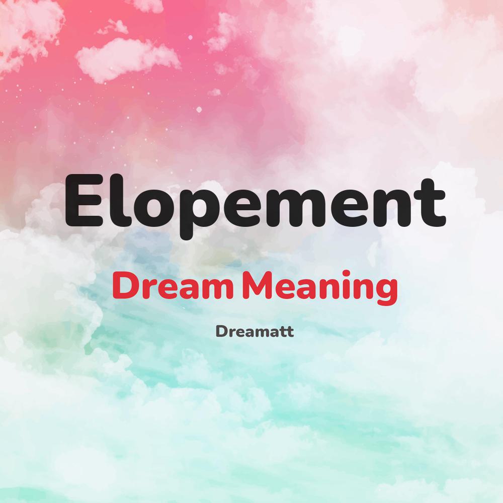 what is the spiritual meaning of Elopement in dreams, dreaming about Elopement