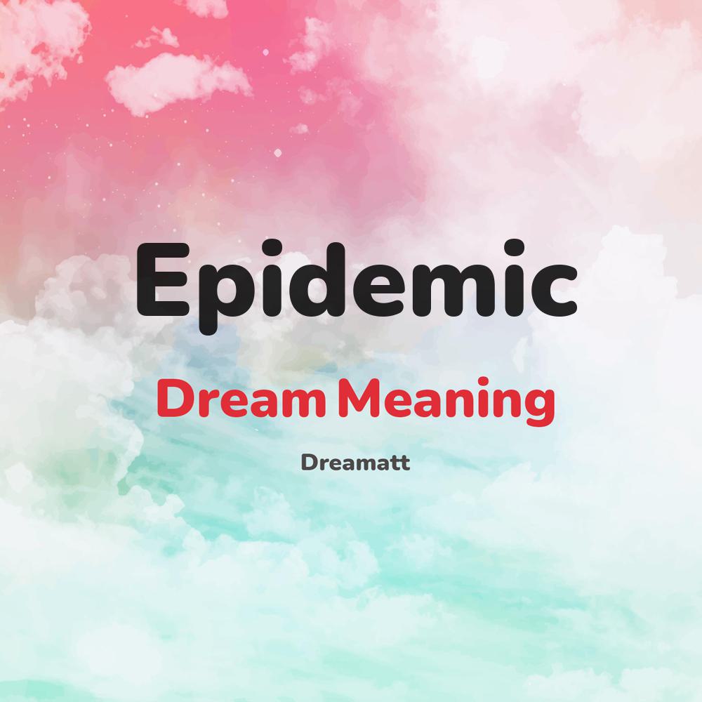 what is the spiritual meaning of Epidemic in dreams, dreaming about Epidemic