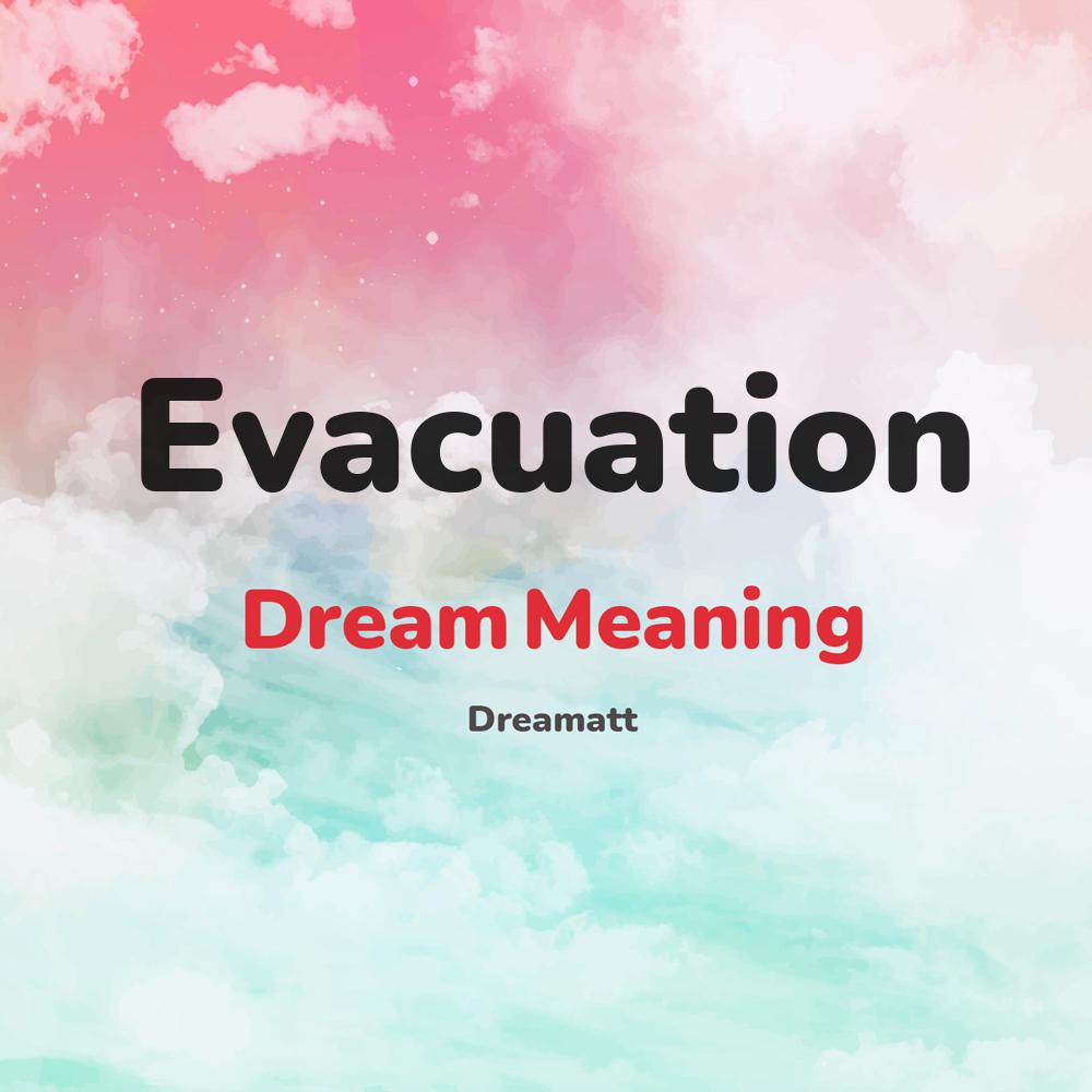 what is the spiritual meaning of Evacuation in dreams, dreaming about Evacuation