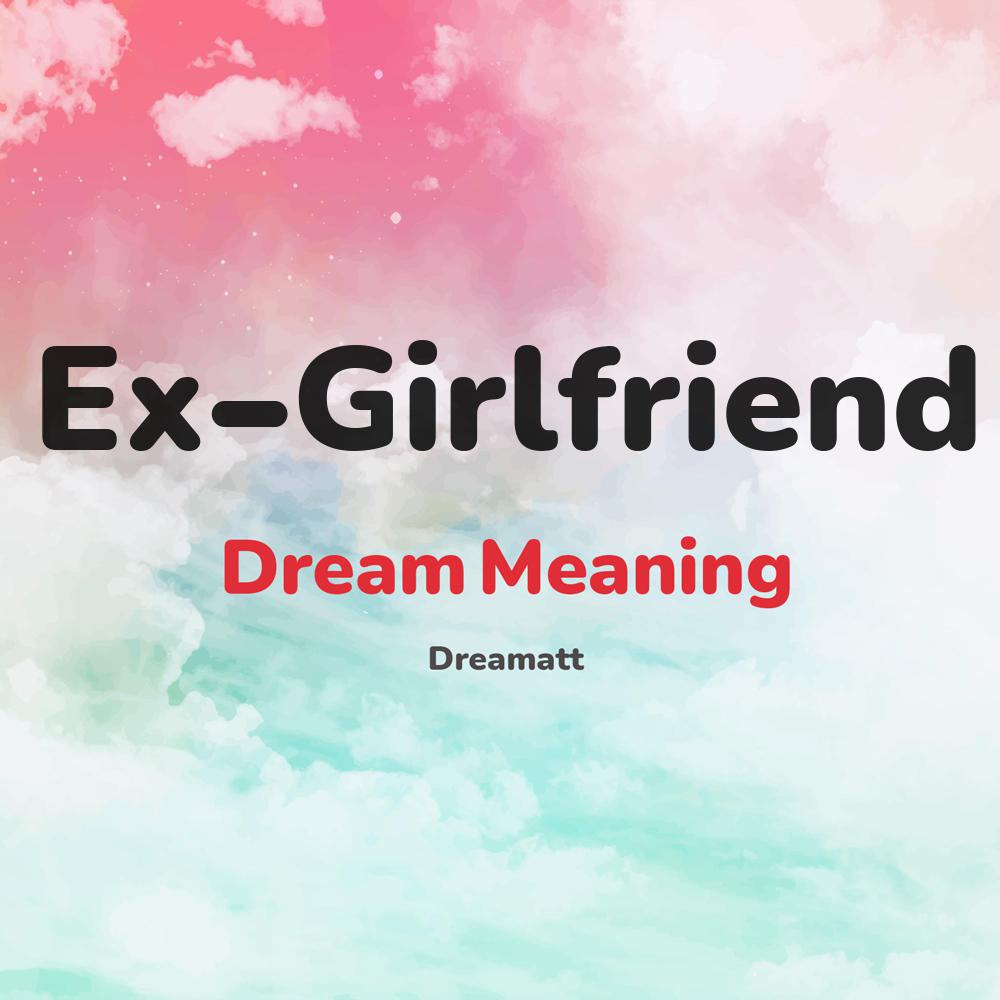 what is the spiritual meaning of Ex-Girlfriend in dreams, dreaming about Ex-Girlfriend