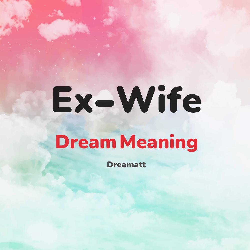 what is the spiritual meaning of Ex-Wife in dreams, dreaming about Ex-Wife