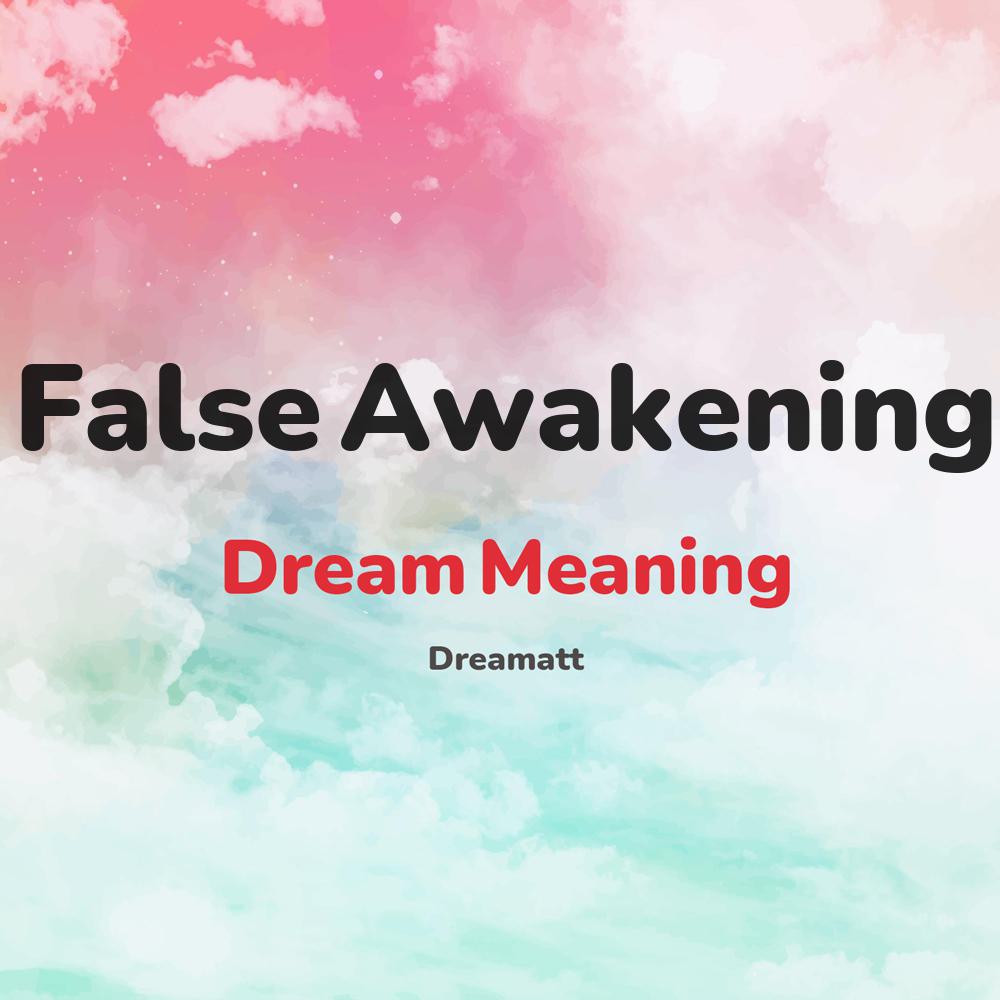 what is the spiritual meaning of False Awakening in dreams, dreaming about False Awakening