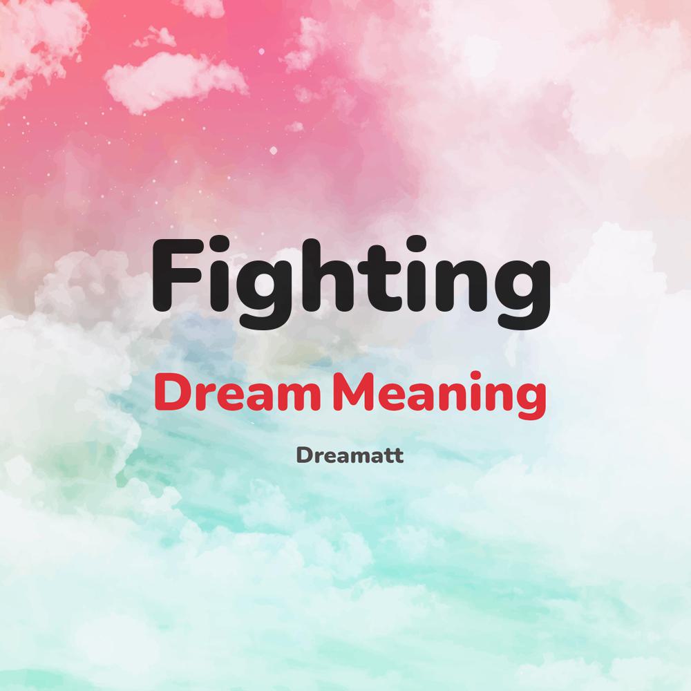 what is the spiritual meaning of Fighting in dreams, dreaming about Fighting