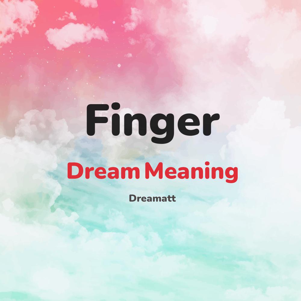 what is the spiritual meaning of Finger in dreams, dreaming about Finger