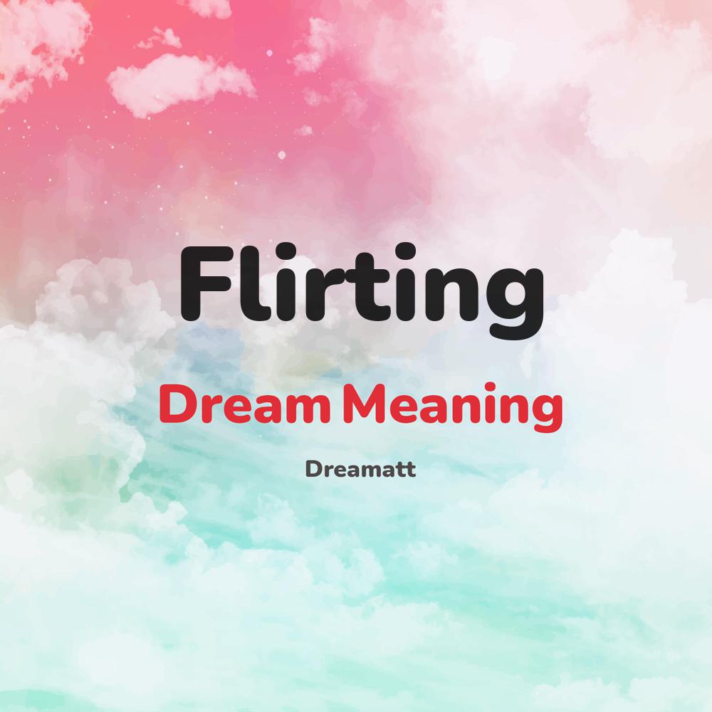 what is the spiritual meaning of Flirting in dreams, dreaming about Flirting