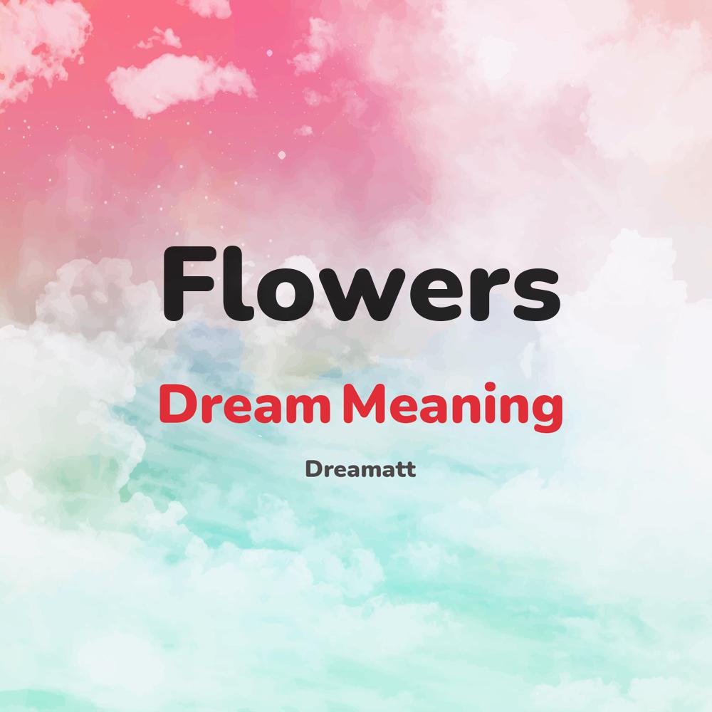 what is the spiritual meaning of Flowers in dreams, dreaming about Flowers