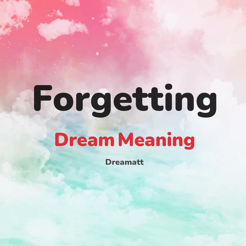 what is the spiritual meaning of Forgetting in dreams, dreaming about Forgetting