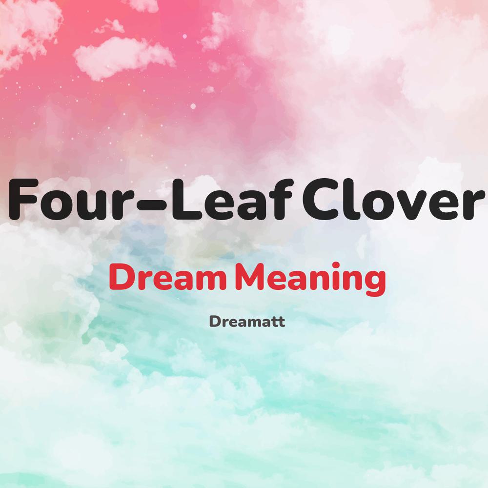 what is the spiritual meaning of Four-Leaf Clover in dreams, dreaming about Four-Leaf Clover